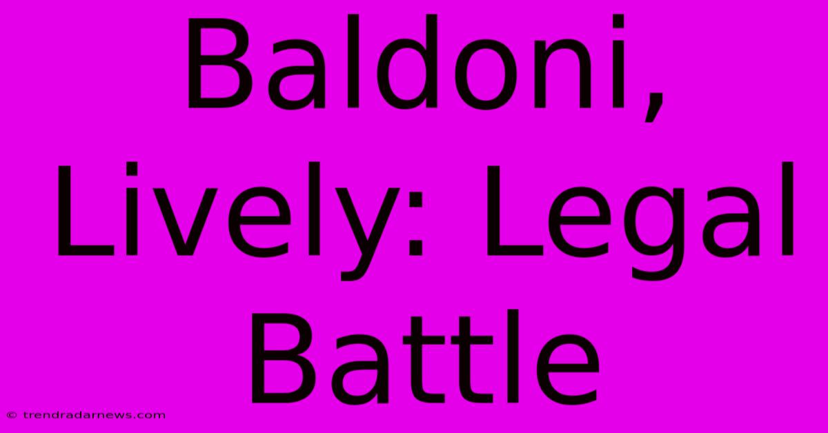 Baldoni, Lively: Legal Battle