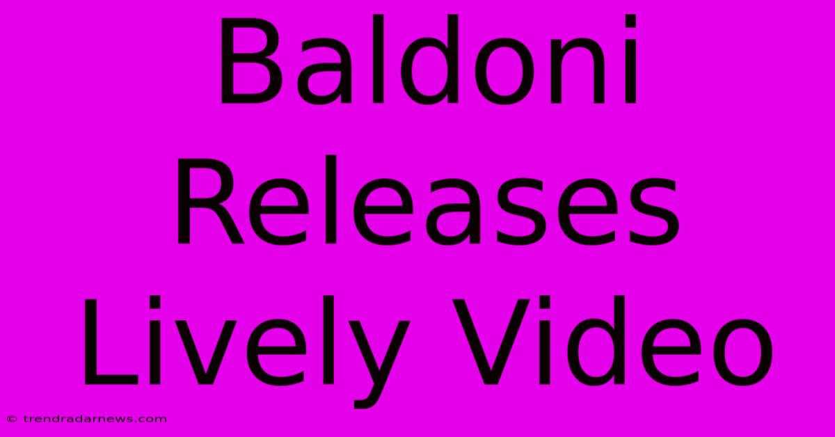 Baldoni Releases Lively Video