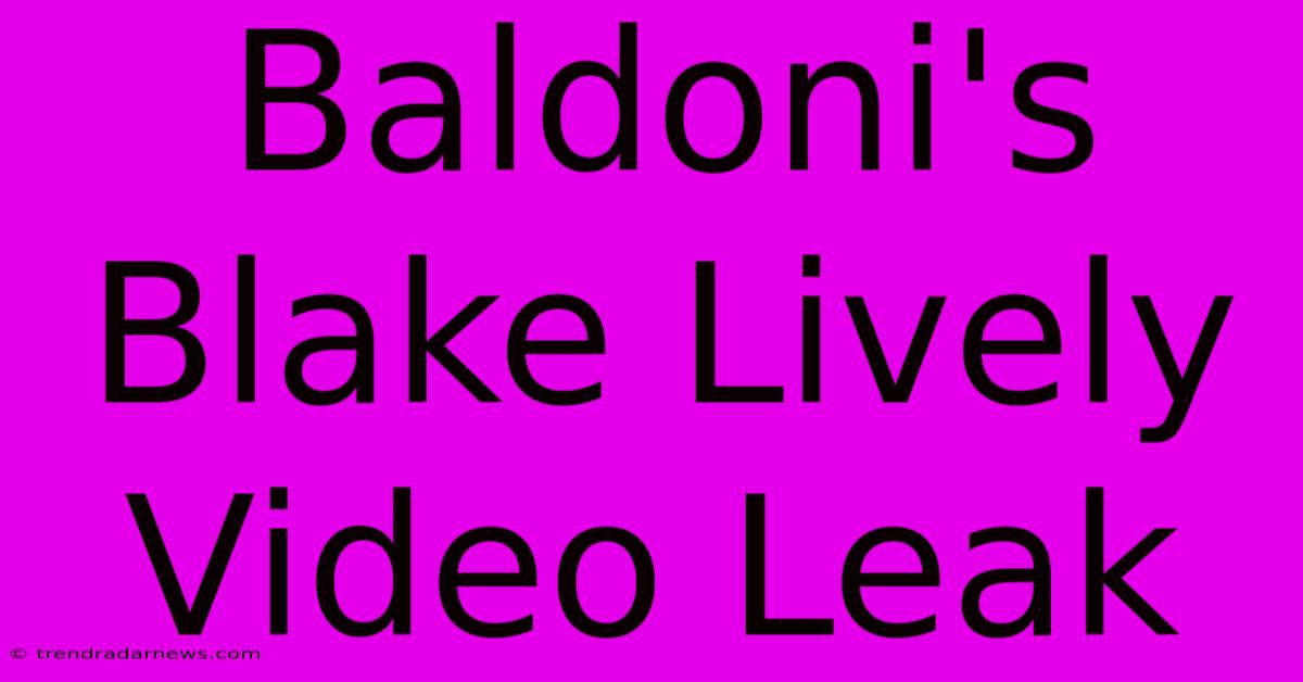 Baldoni's Blake Lively Video Leak