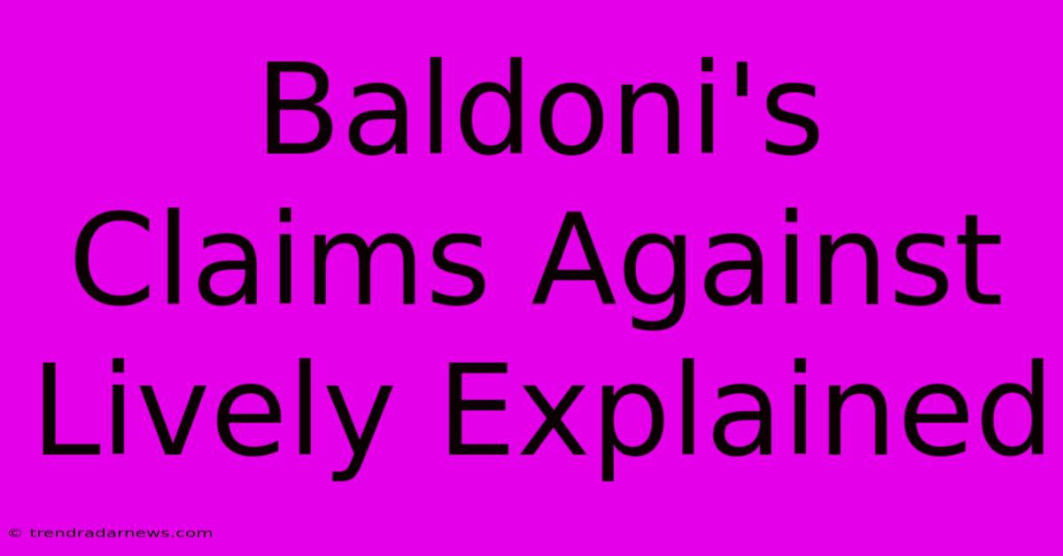 Baldoni's Claims Against Lively Explained