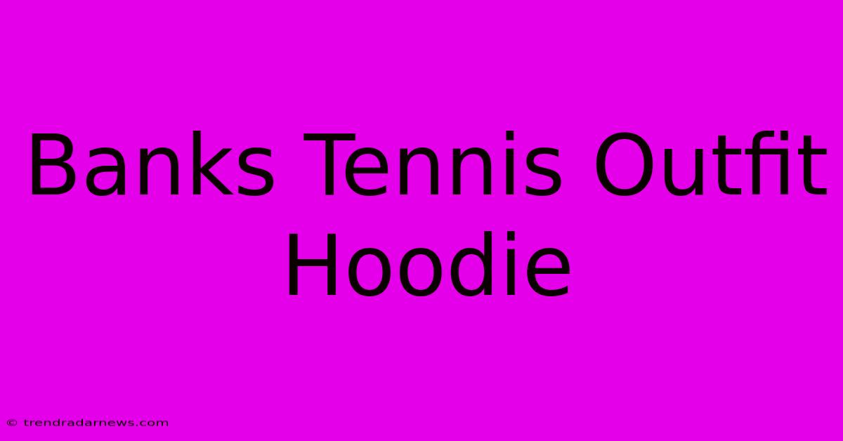 Banks Tennis Outfit Hoodie