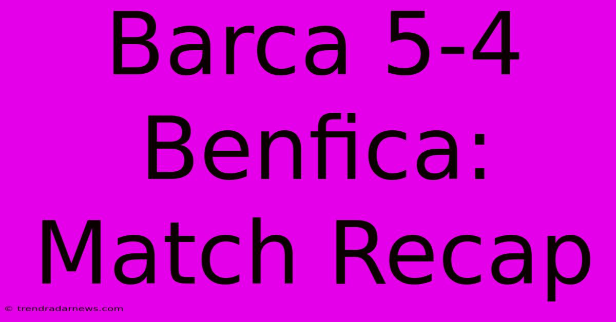 Barca 5-4 Benfica: Match Recap