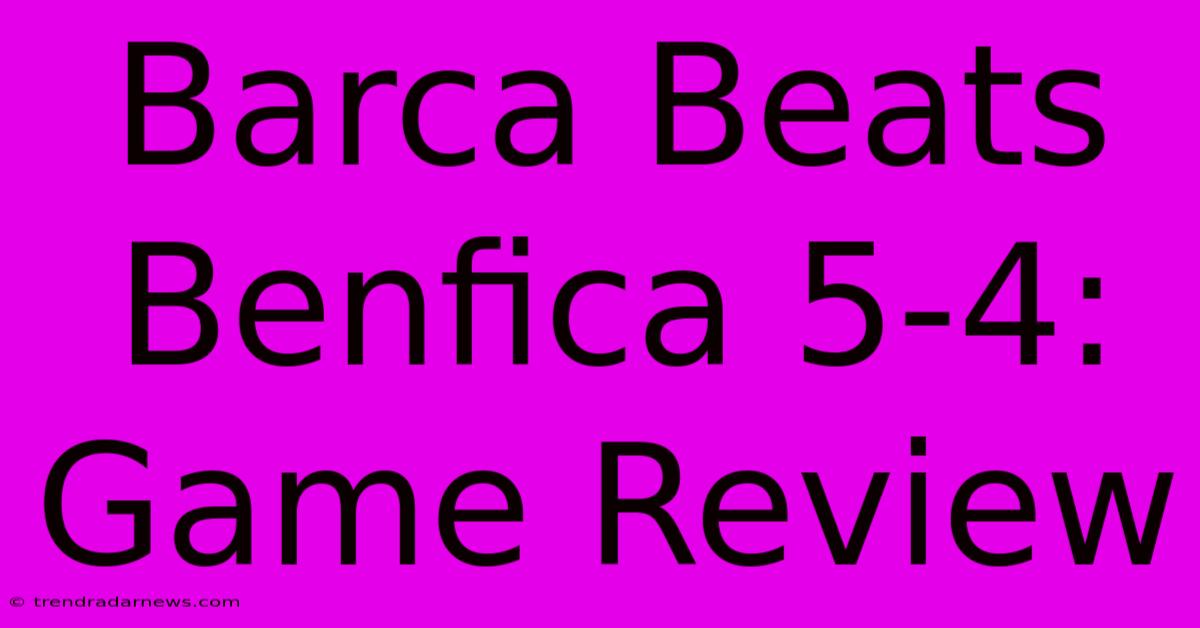 Barca Beats Benfica 5-4: Game Review