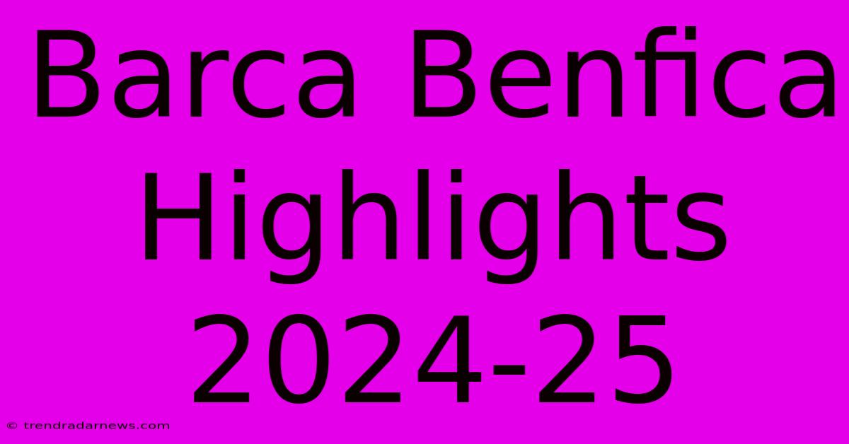 Barca Benfica Highlights 2024-25