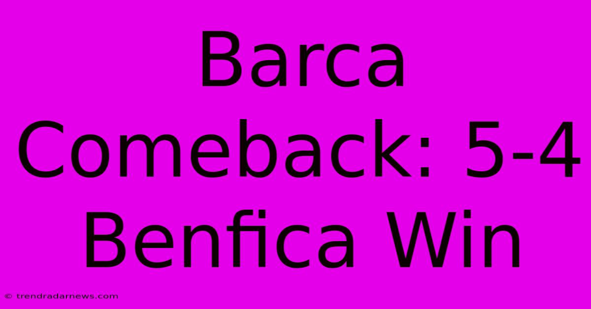 Barca Comeback: 5-4 Benfica Win