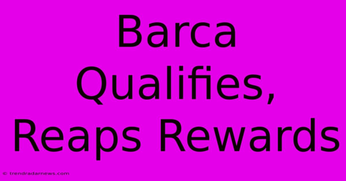 Barca Qualifies, Reaps Rewards