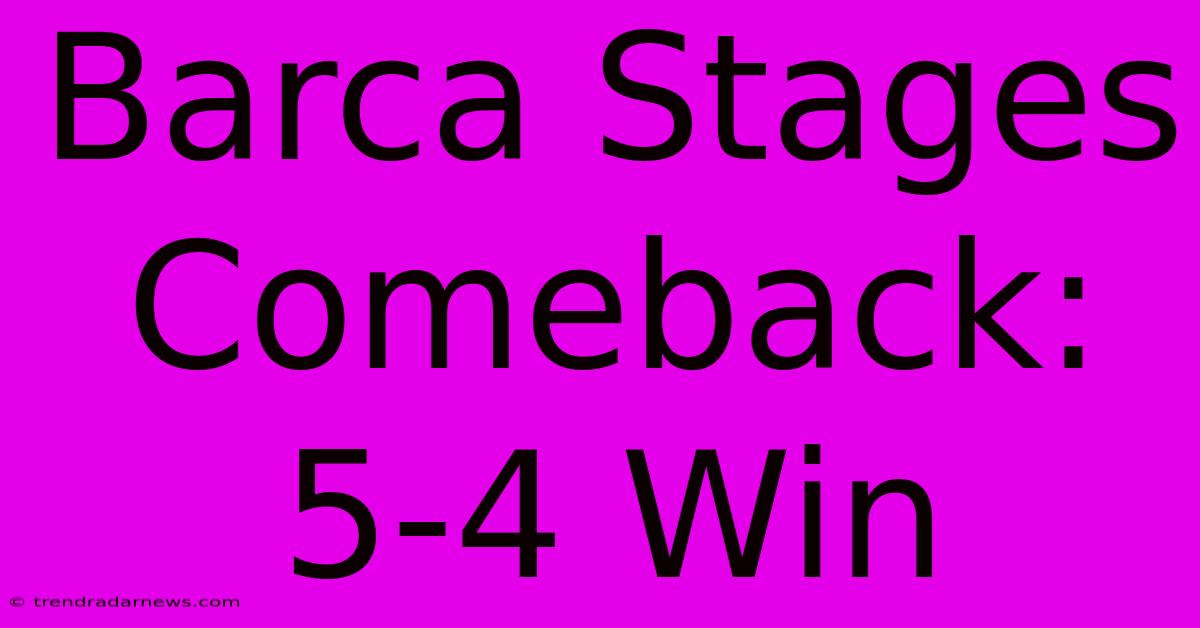 Barca Stages Comeback: 5-4 Win