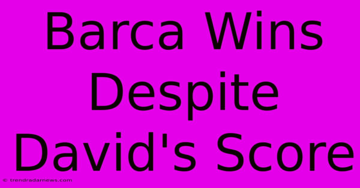 Barca Wins Despite David's Score