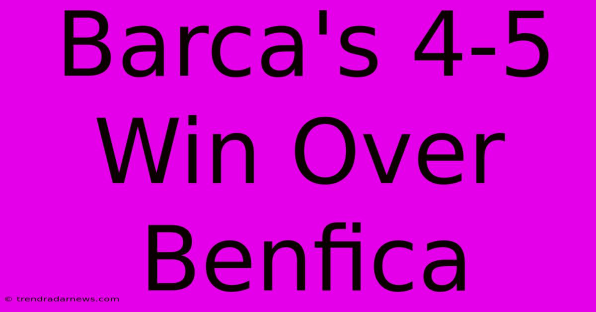 Barca's 4-5 Win Over Benfica