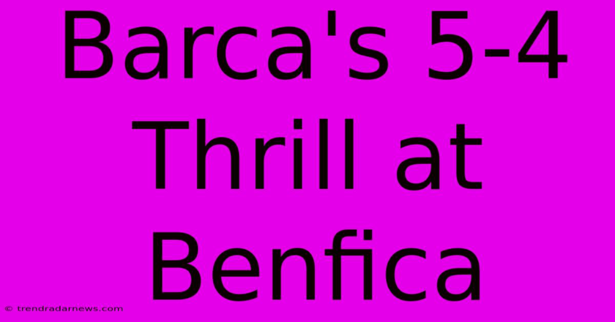 Barca's 5-4 Thrill At Benfica