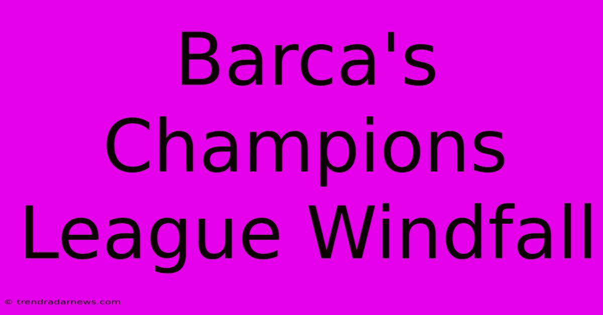 Barca's Champions League Windfall