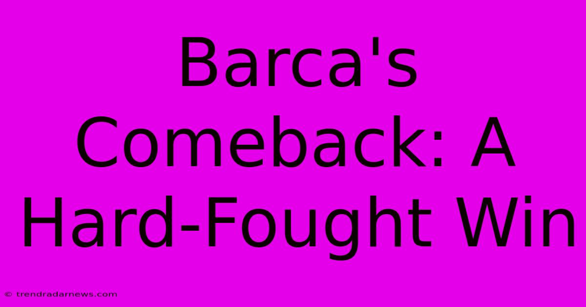 Barca's Comeback: A Hard-Fought Win