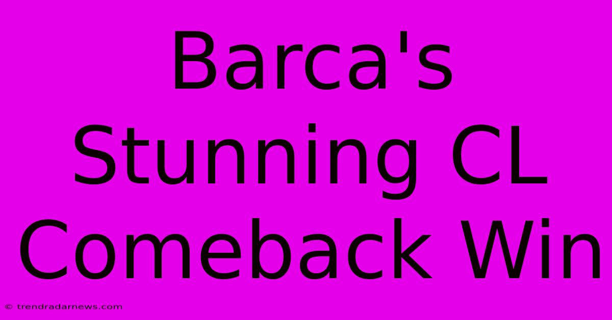 Barca's Stunning CL Comeback Win