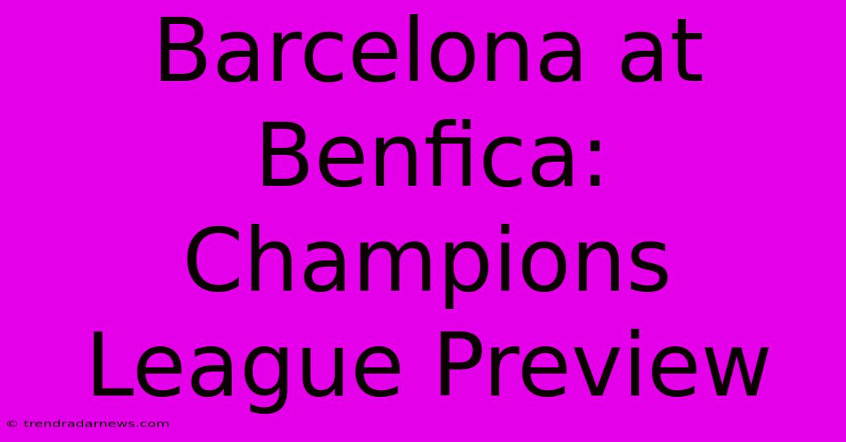 Barcelona At Benfica: Champions League Preview