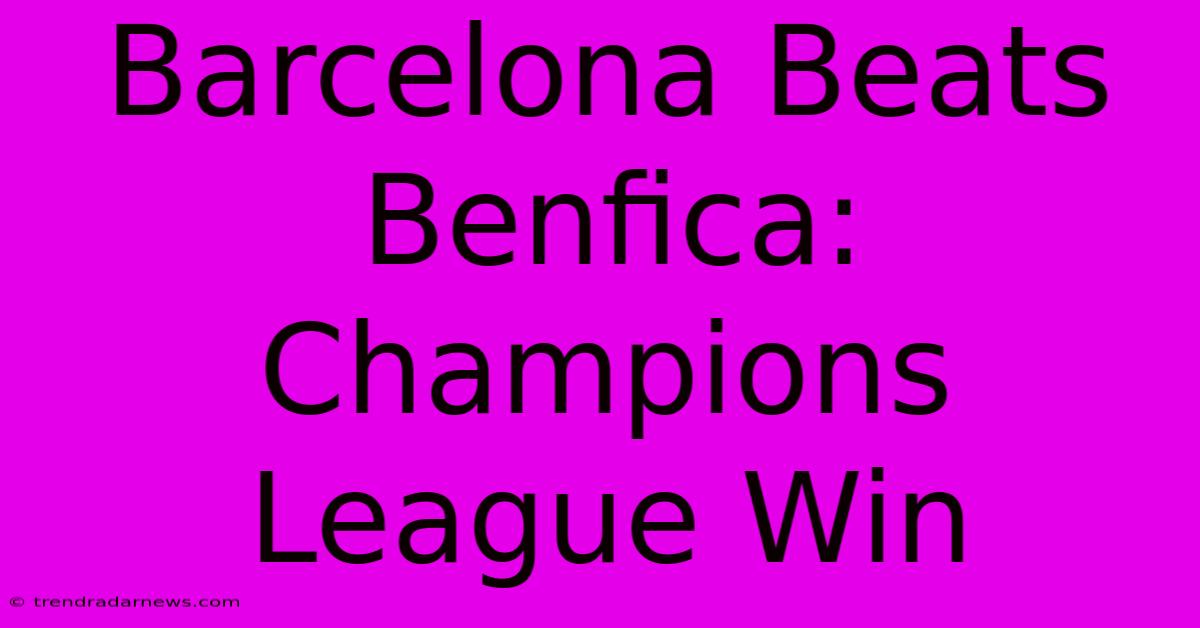 Barcelona Beats Benfica: Champions League Win