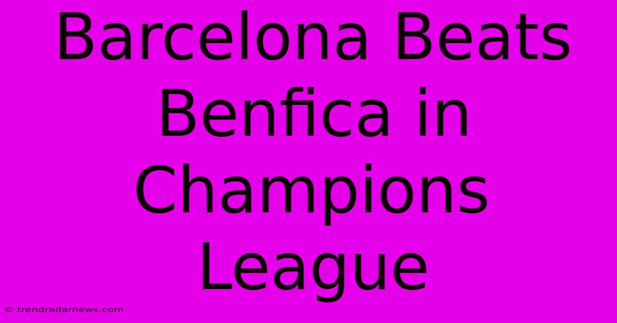 Barcelona Beats Benfica In Champions League