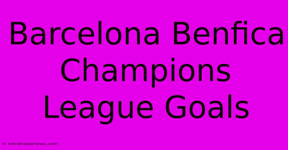 Barcelona Benfica Champions League Goals