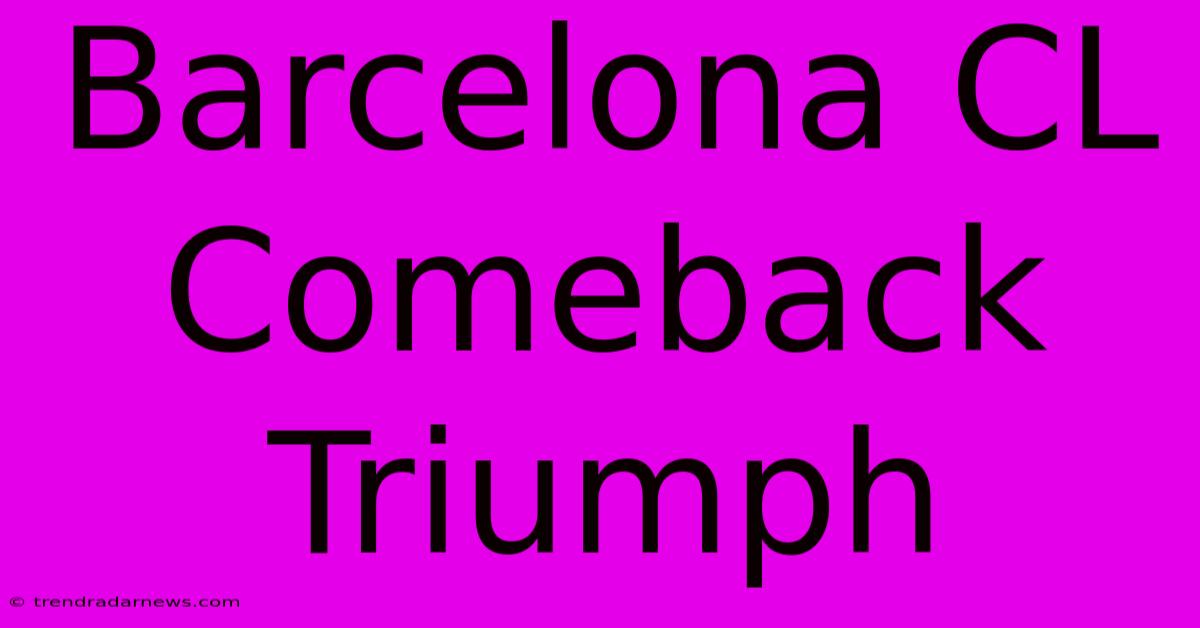 Barcelona CL Comeback Triumph