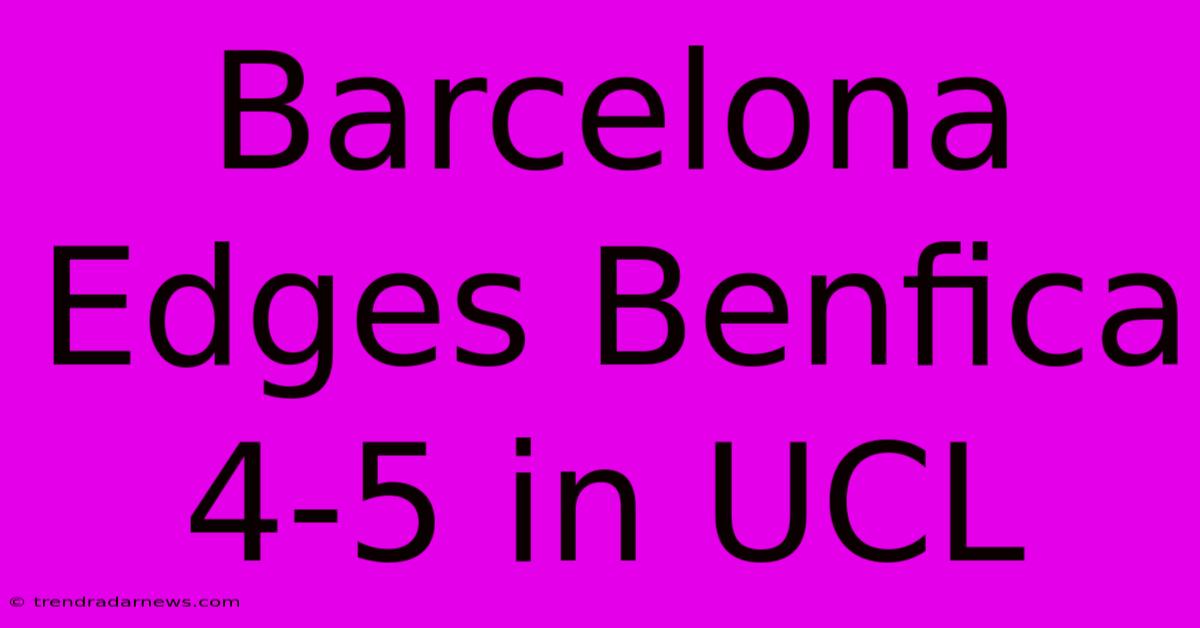 Barcelona Edges Benfica 4-5 In UCL