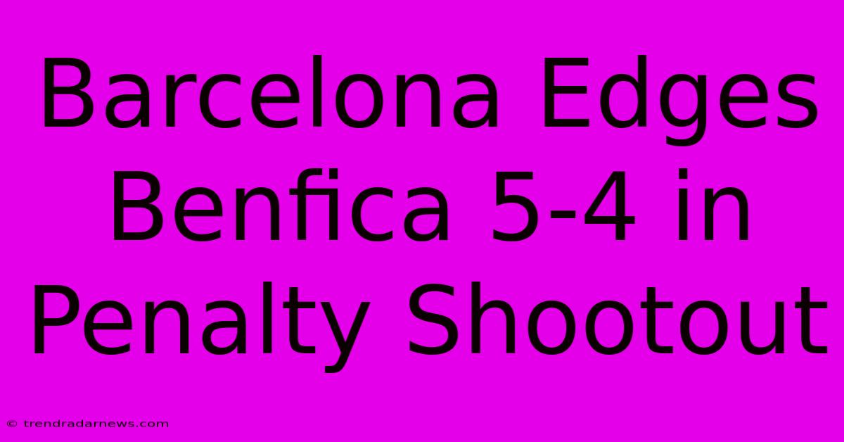 Barcelona Edges Benfica 5-4 In Penalty Shootout