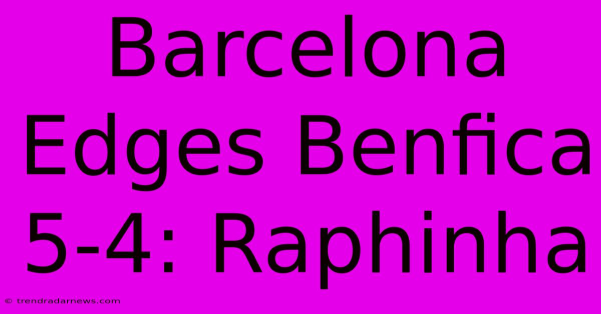 Barcelona Edges Benfica 5-4: Raphinha