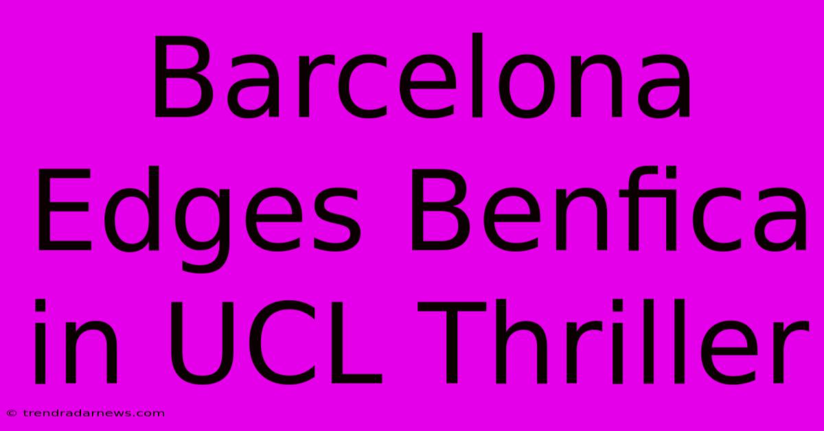 Barcelona Edges Benfica In UCL Thriller