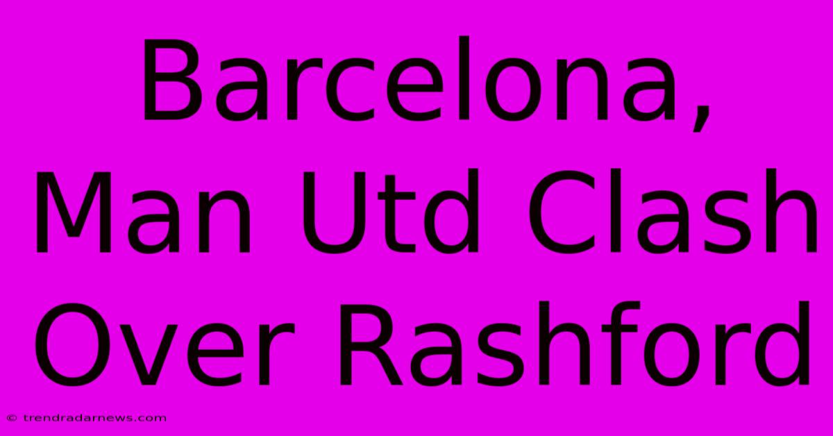 Barcelona, Man Utd Clash Over Rashford