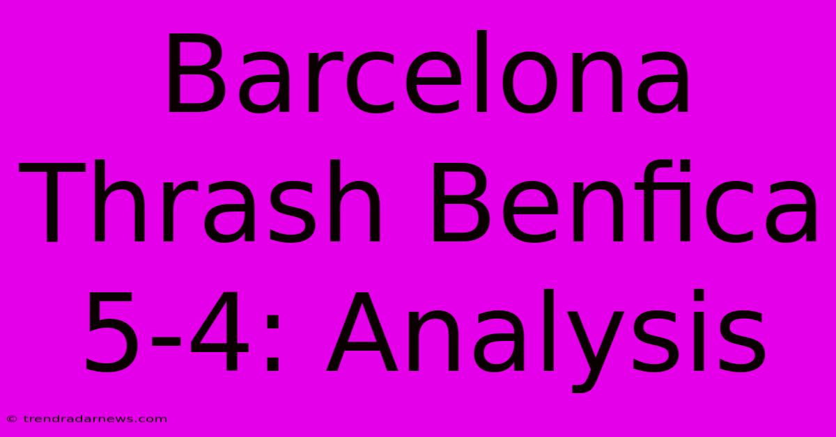 Barcelona Thrash Benfica 5-4: Analysis