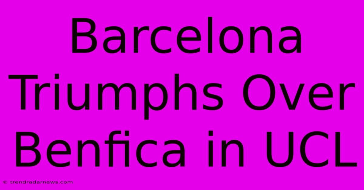 Barcelona Triumphs Over Benfica In UCL