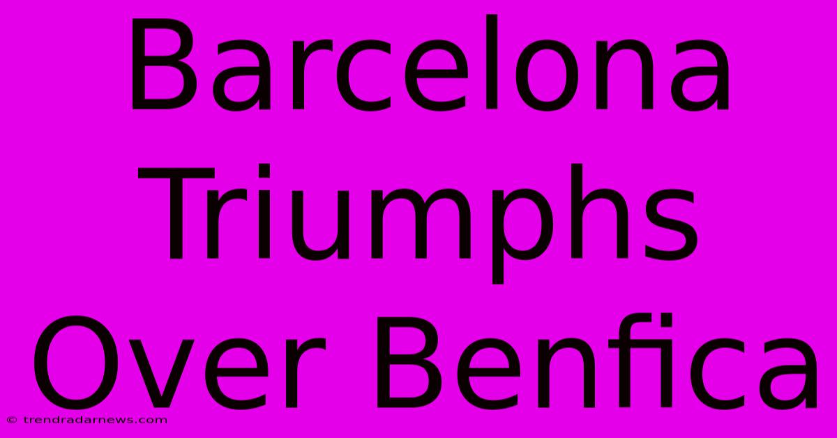 Barcelona Triumphs Over Benfica