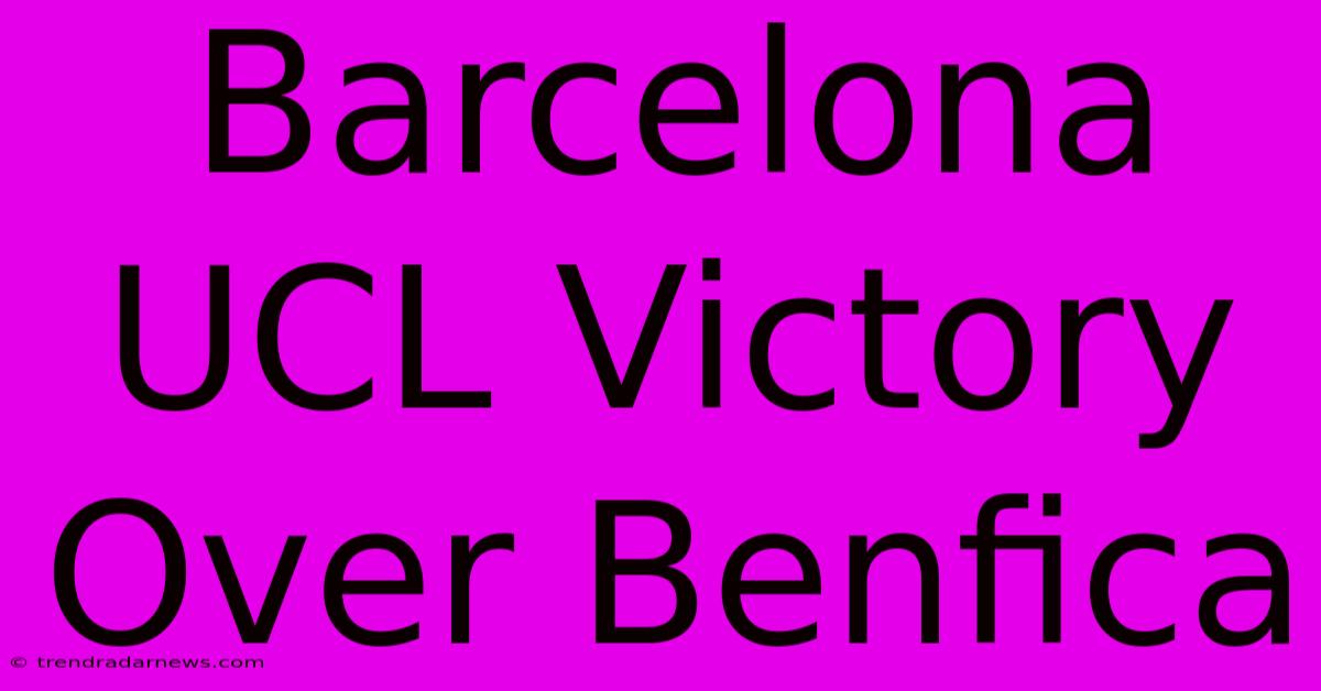 Barcelona UCL Victory Over Benfica