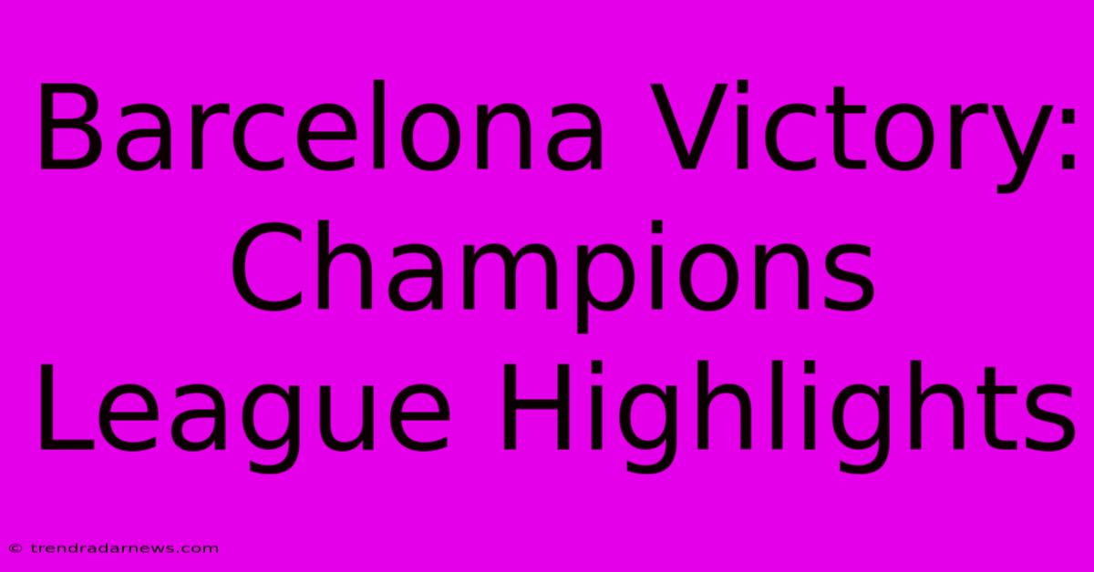 Barcelona Victory: Champions League Highlights