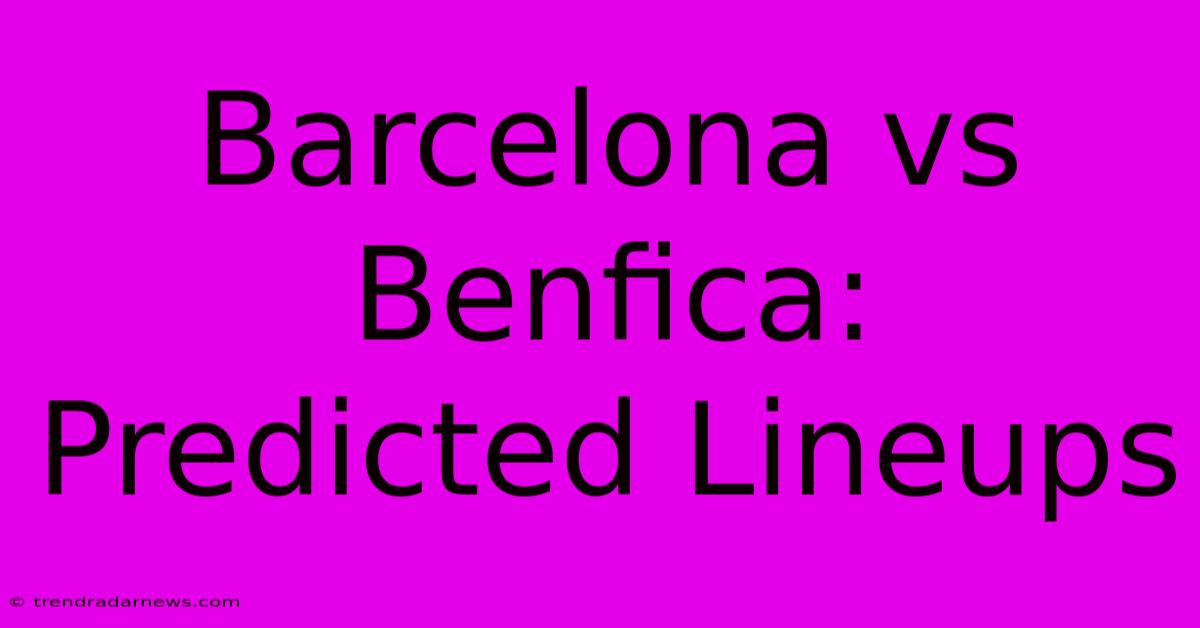 Barcelona Vs Benfica: Predicted Lineups