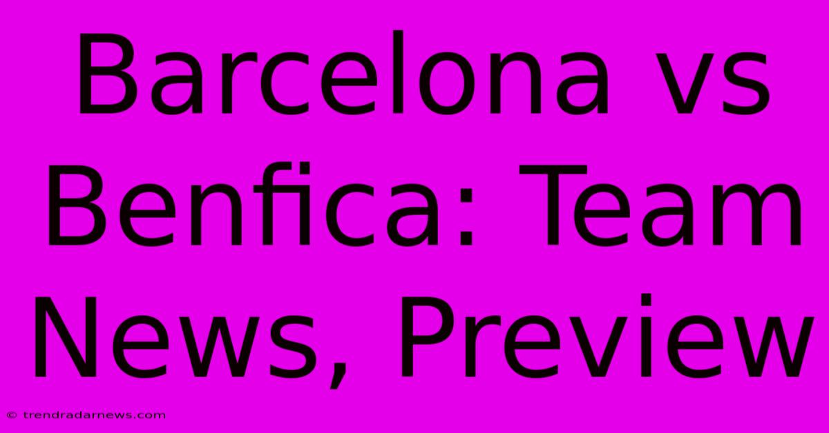 Barcelona Vs Benfica: Team News, Preview