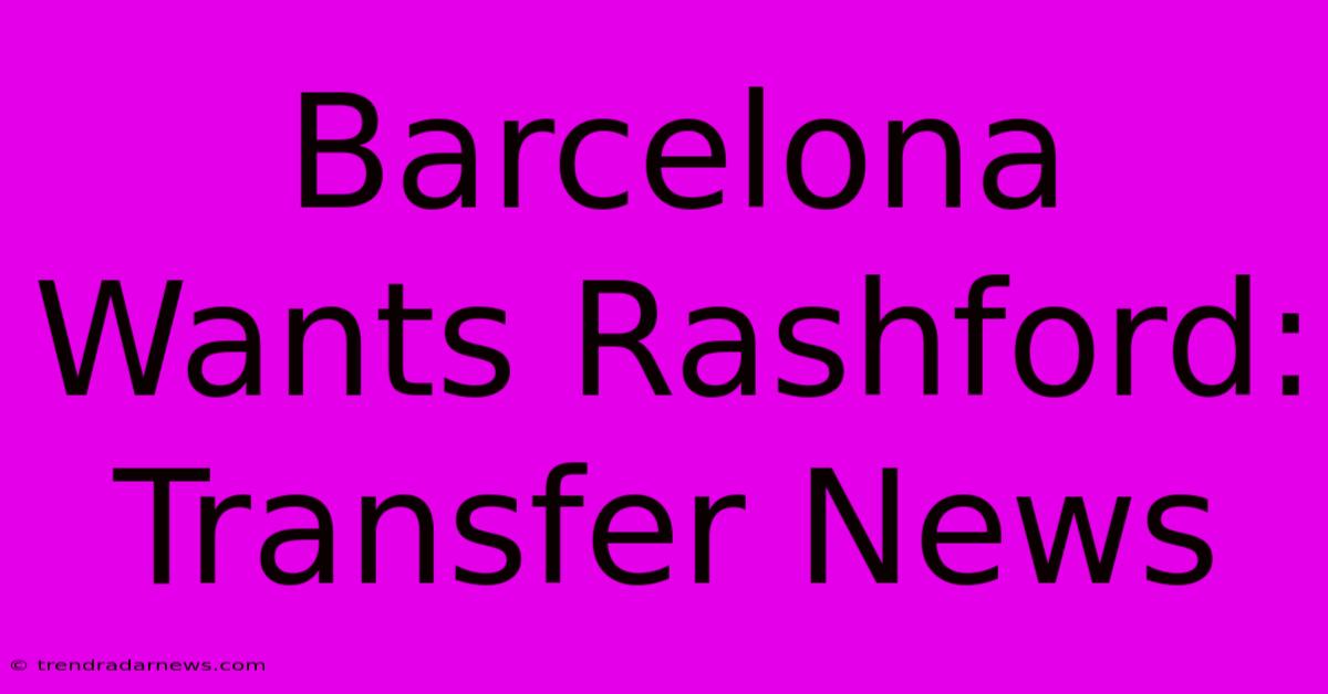 Barcelona Wants Rashford: Transfer News