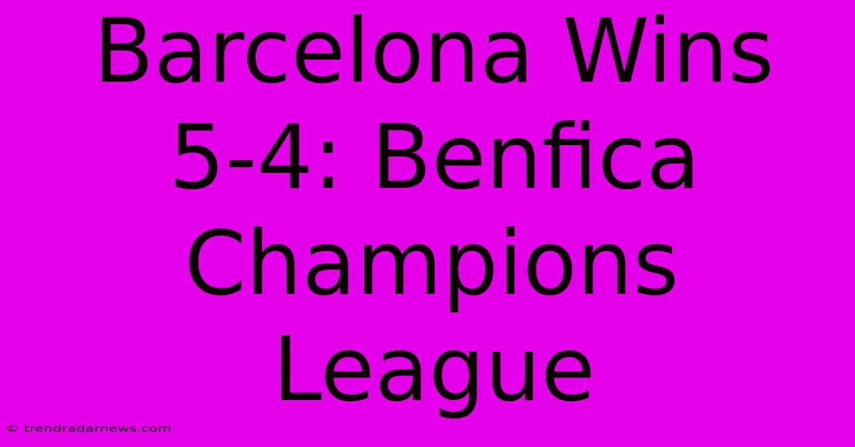 Barcelona Wins 5-4: Benfica Champions League