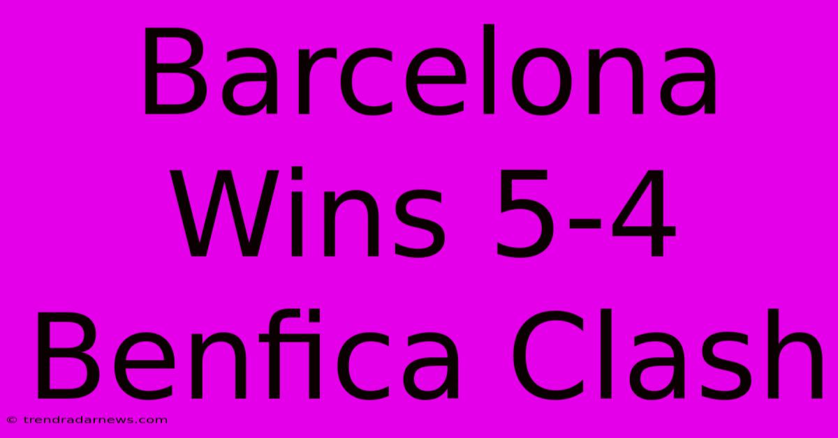 Barcelona Wins 5-4 Benfica Clash