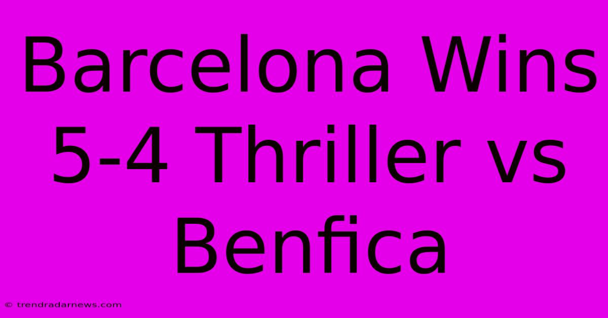 Barcelona Wins 5-4 Thriller Vs Benfica