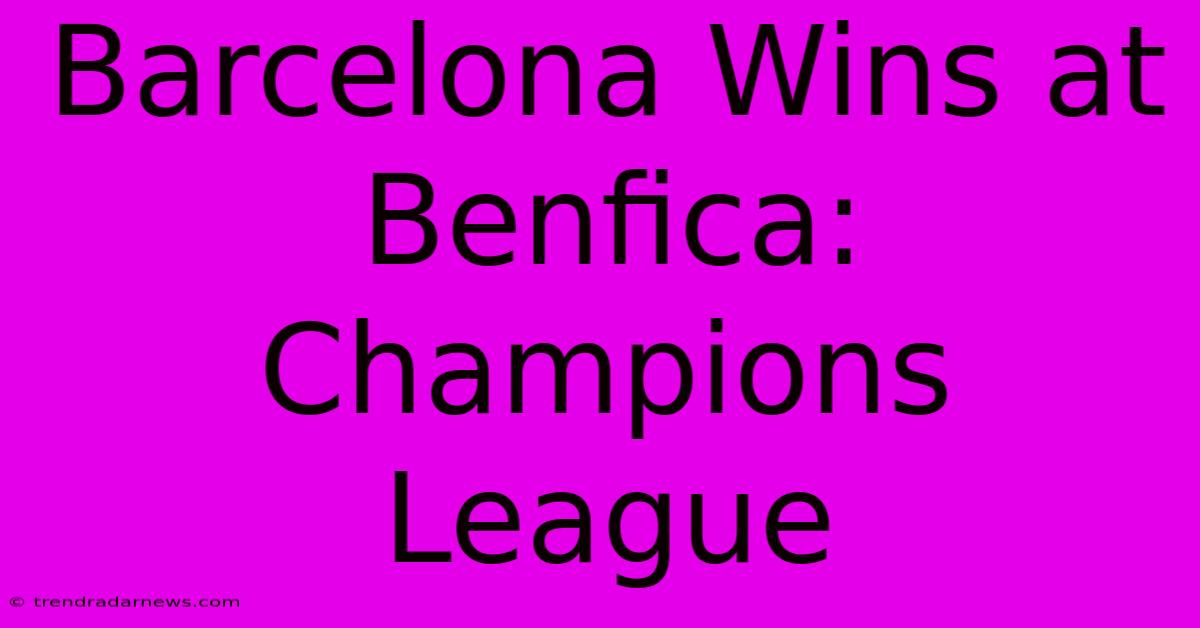 Barcelona Wins At Benfica: Champions League