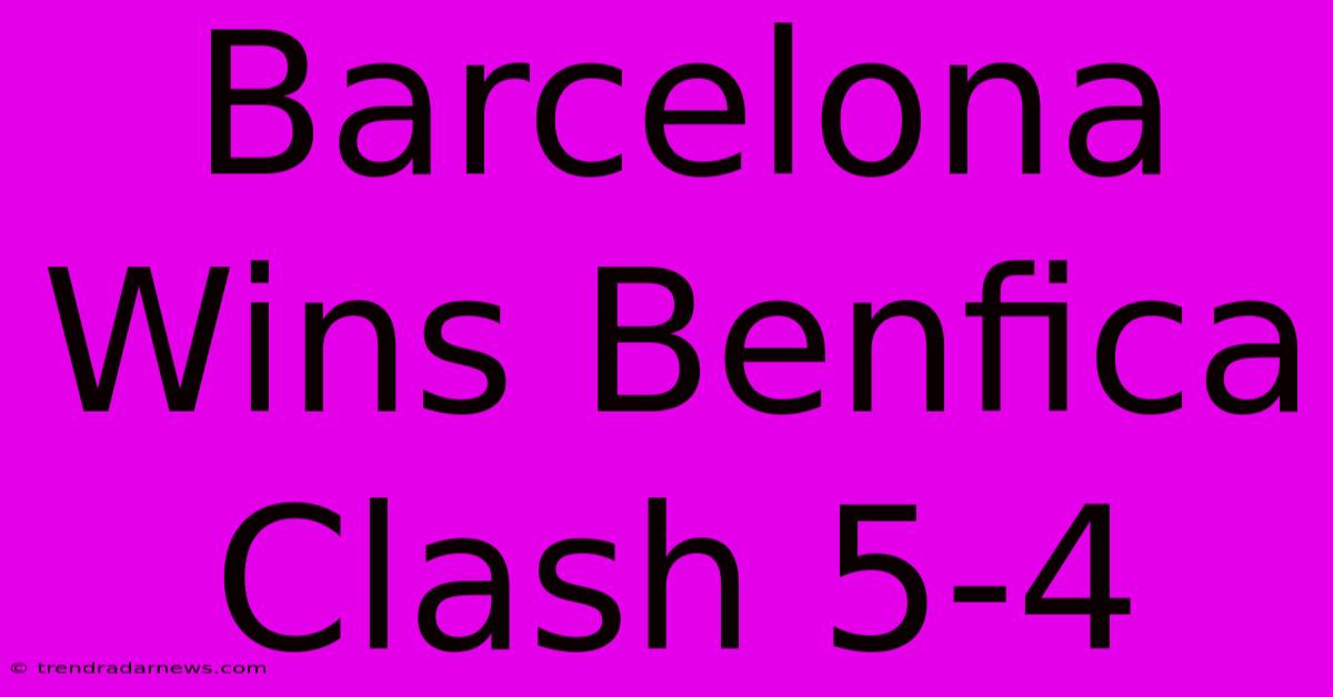 Barcelona Wins Benfica Clash 5-4