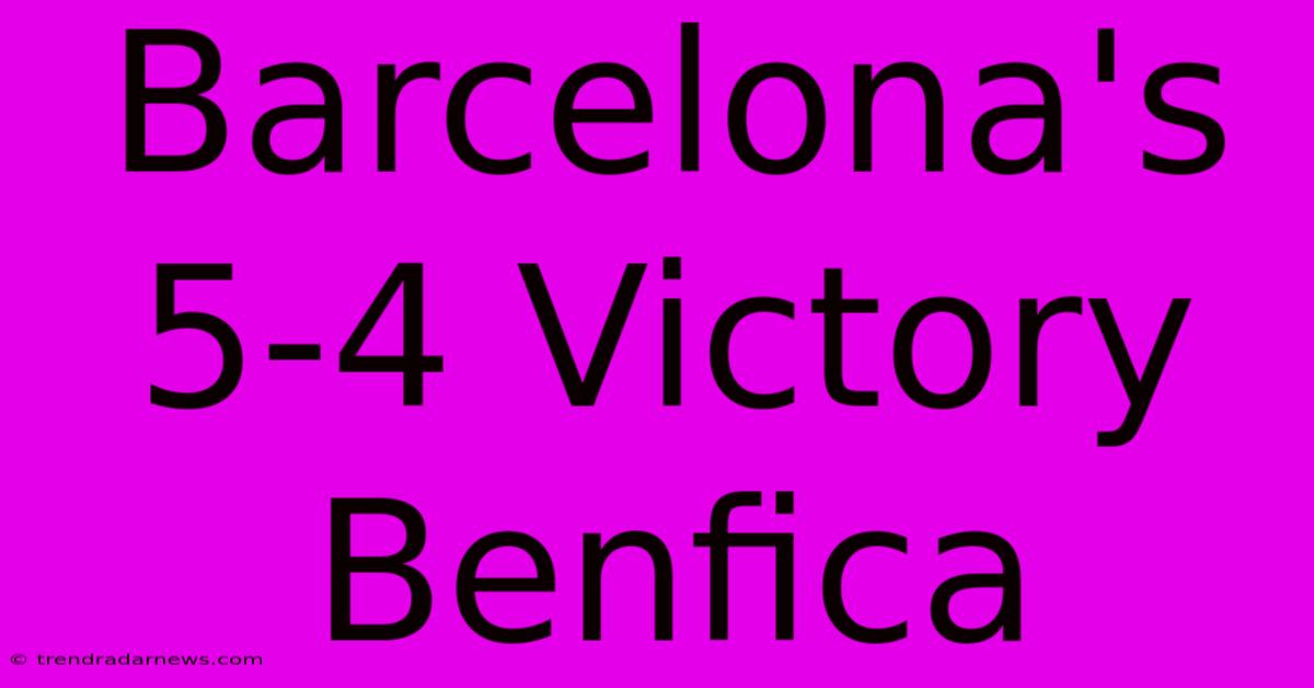 Barcelona's 5-4 Victory Benfica