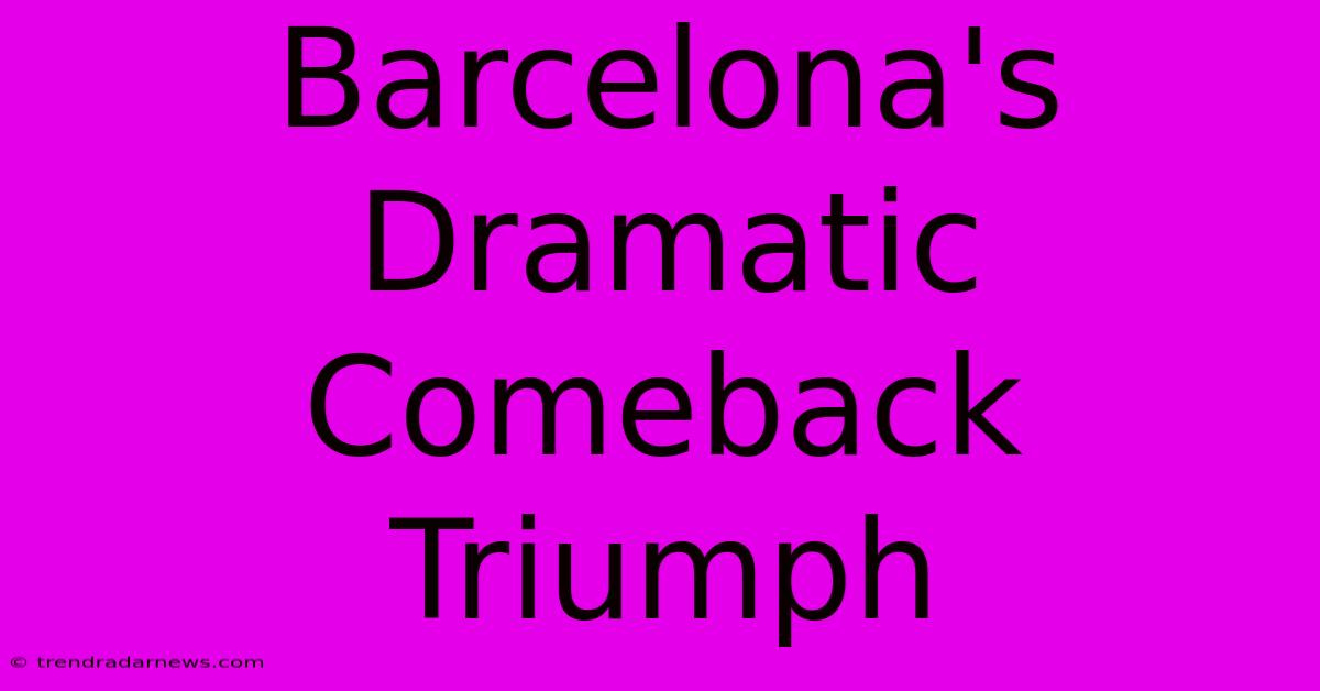 Barcelona's Dramatic Comeback Triumph