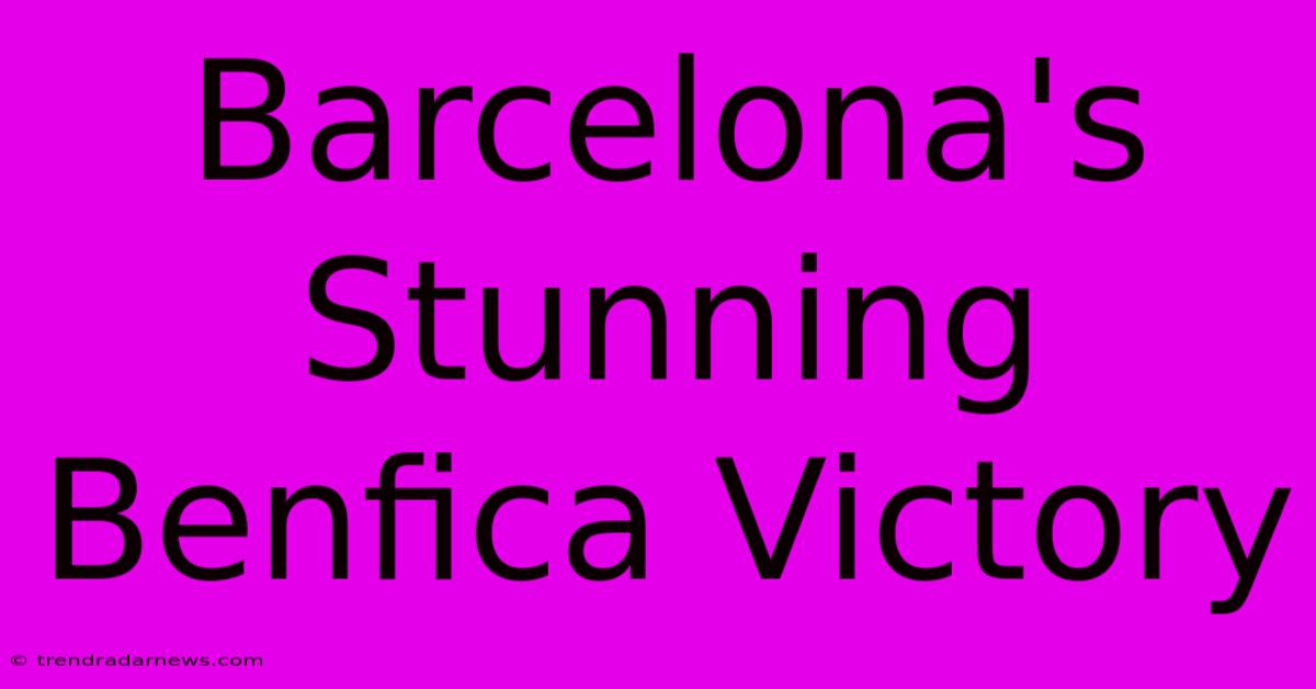 Barcelona's Stunning Benfica Victory