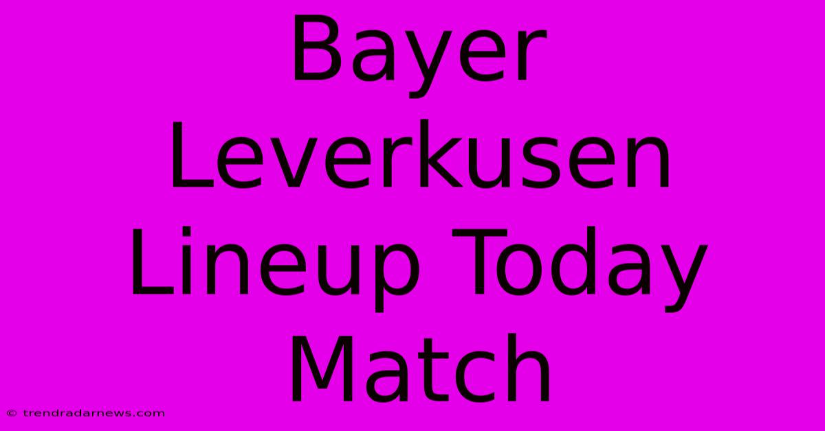 Bayer Leverkusen Lineup Today Match