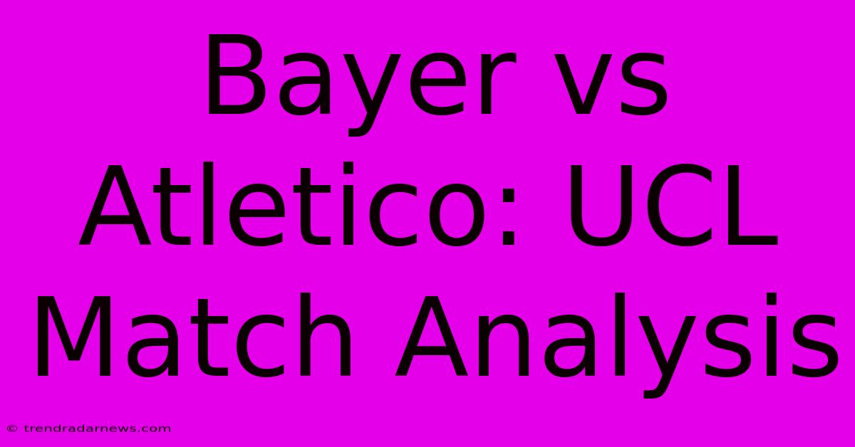 Bayer Vs Atletico: UCL Match Analysis