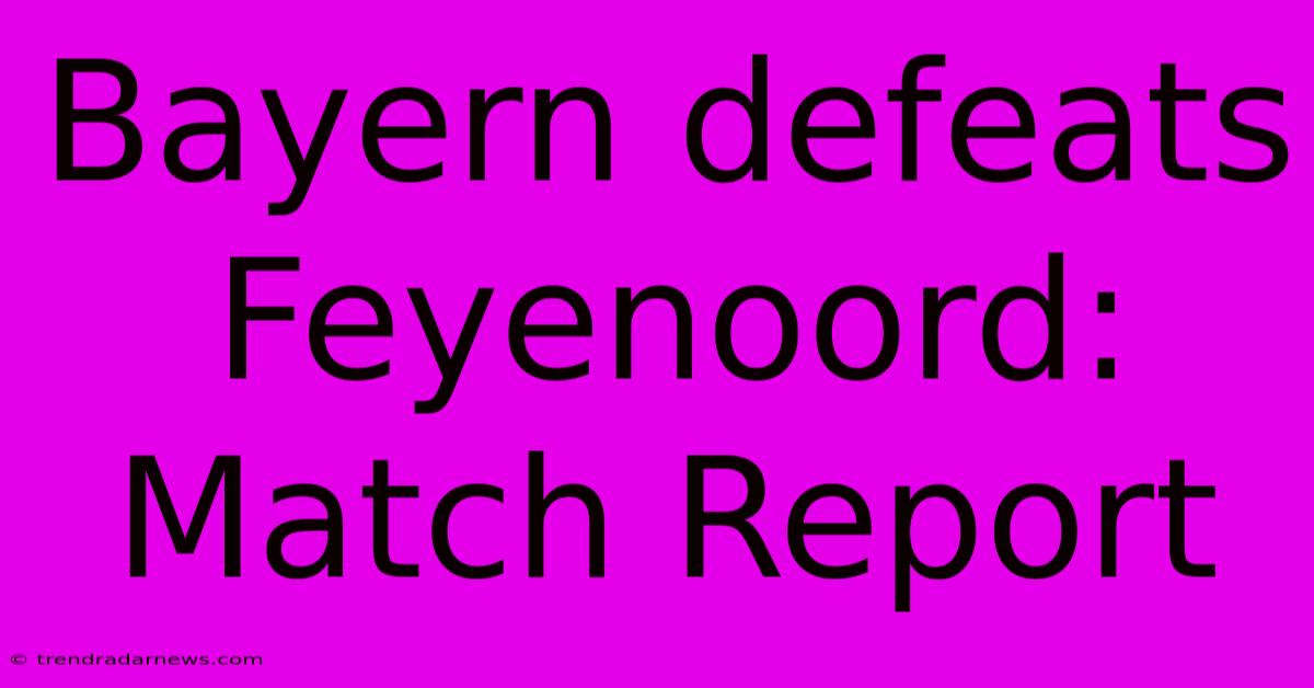 Bayern Defeats Feyenoord: Match Report