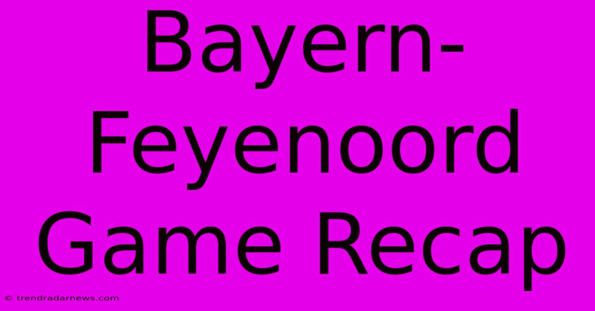 Bayern-Feyenoord Game Recap