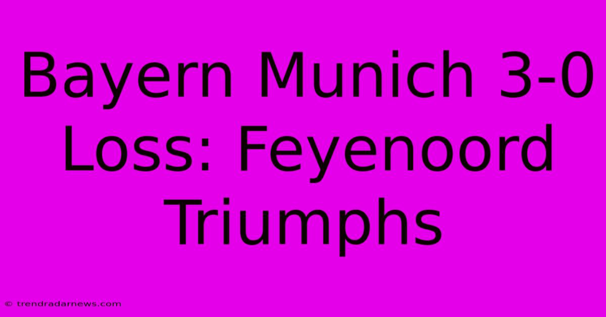 Bayern Munich 3-0 Loss: Feyenoord Triumphs