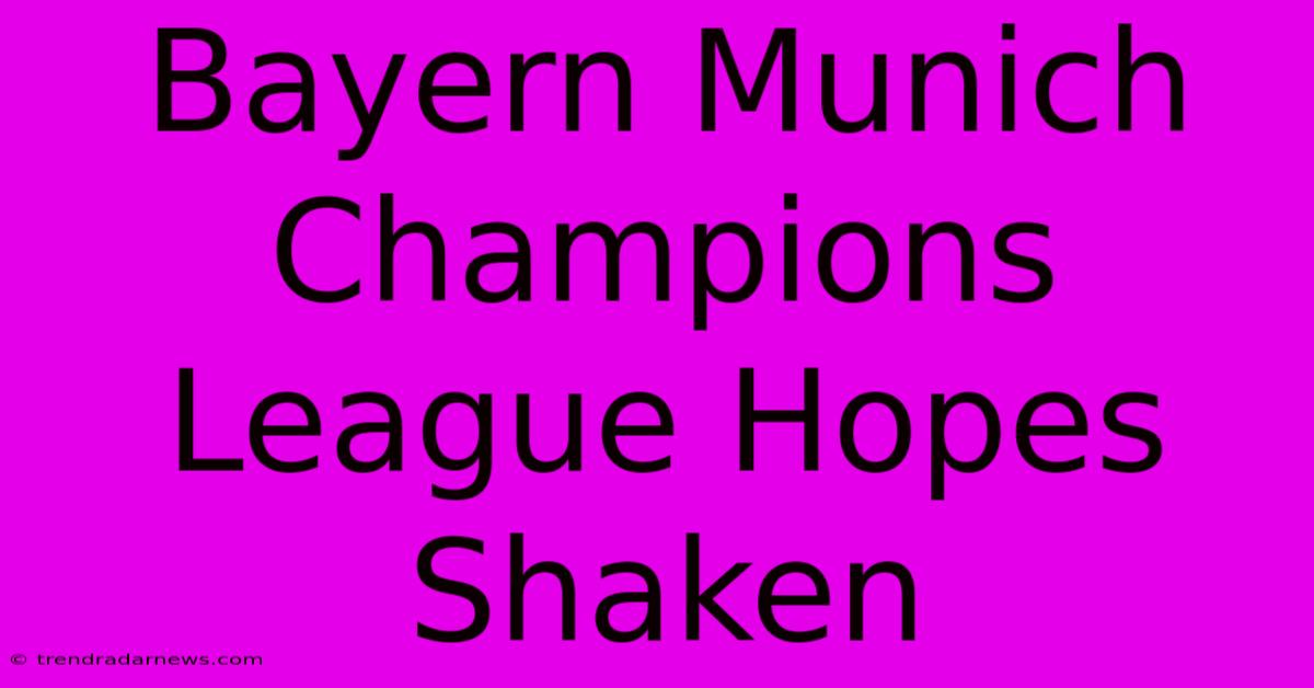 Bayern Munich Champions League Hopes Shaken