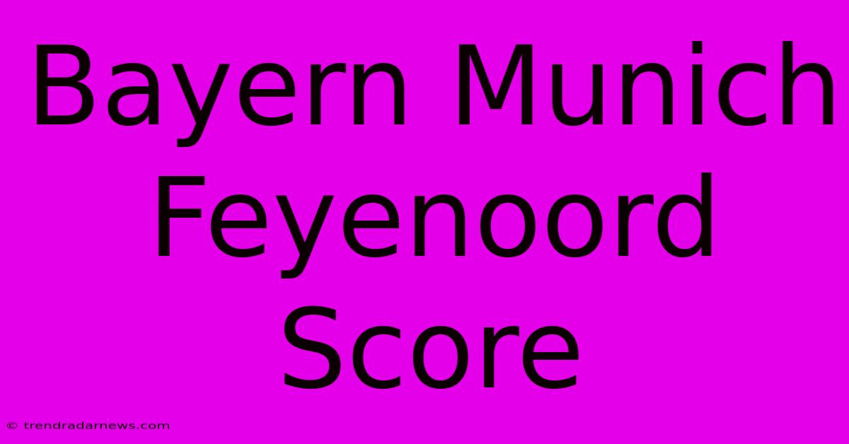 Bayern Munich Feyenoord Score